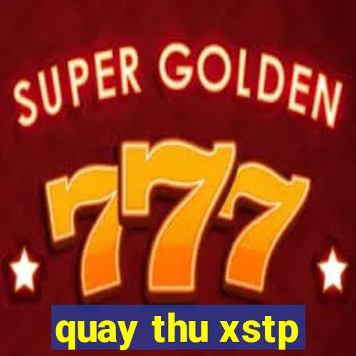 quay thu xstp