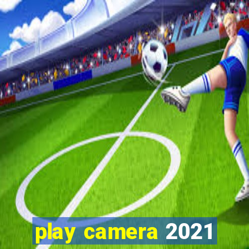 play camera 2021