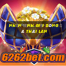 nhận định giải bóng đá thái lan