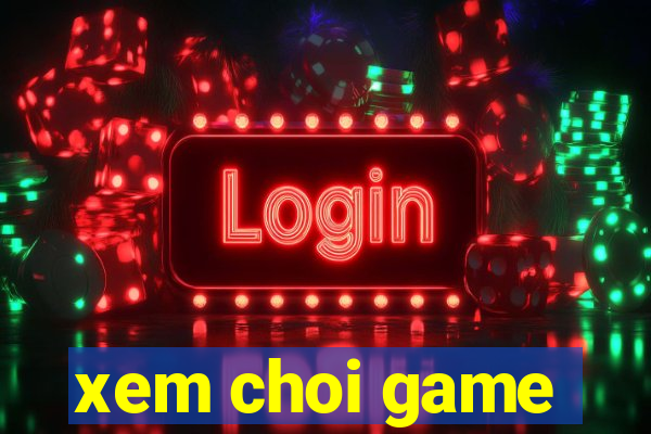 xem choi game