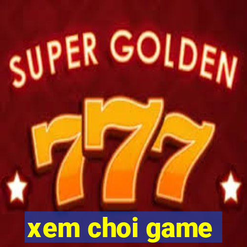 xem choi game