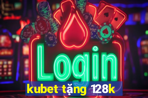 kubet tặng 128k