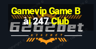 Gamevip Game Bài 247 Club