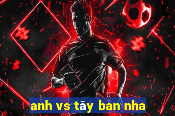 anh vs tây ban nha