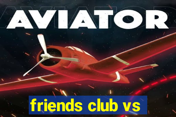 friends club vs