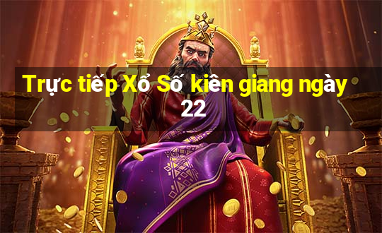 Trực tiếp Xổ Số kiên giang ngày 22