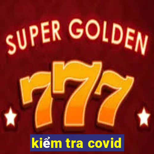 kiểm tra covid