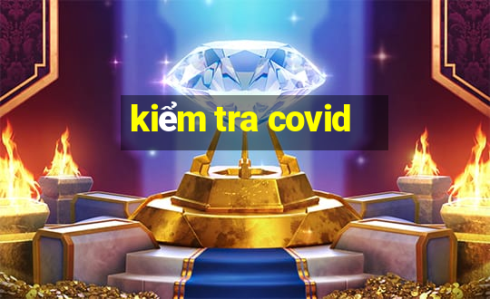 kiểm tra covid