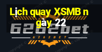 Lịch quay XSMB ngày 22