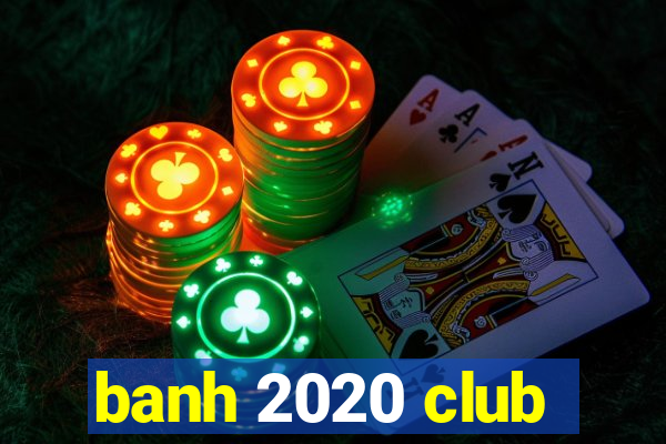 banh 2020 club