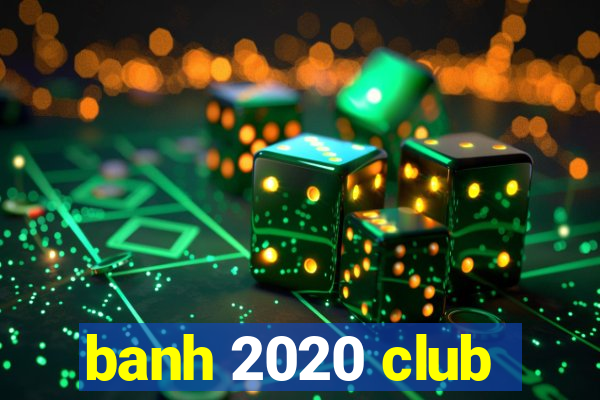 banh 2020 club