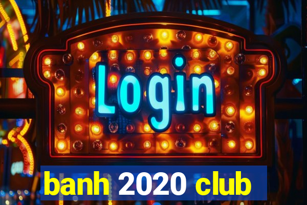 banh 2020 club