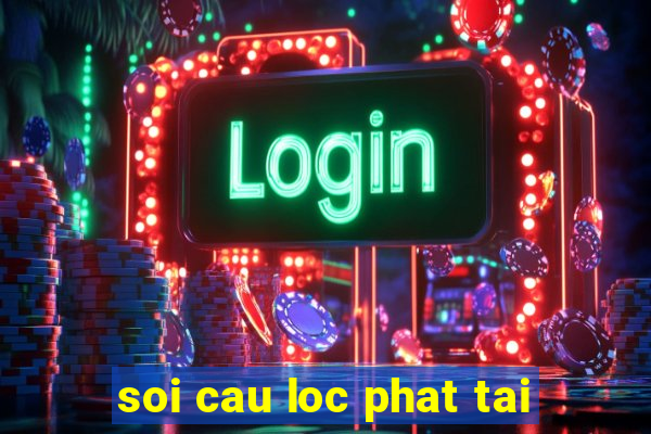 soi cau loc phat tai