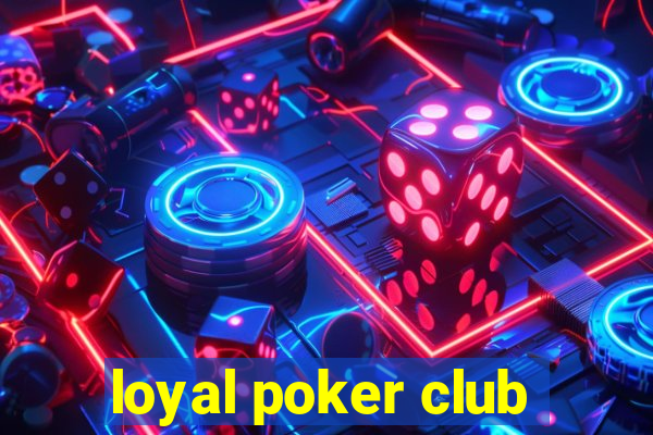 loyal poker club