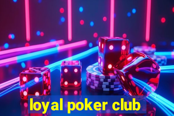 loyal poker club