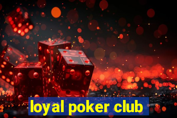 loyal poker club