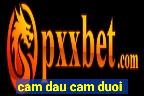 cam dau cam duoi