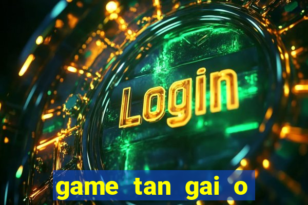 game tan gai o bai bien