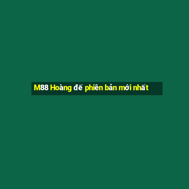 M88 Hoàng đế phiên bản mới nhất