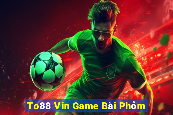 To88 Vin Game Bài Phỏm