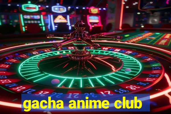 gacha anime club