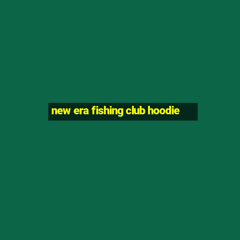 new era fishing club hoodie