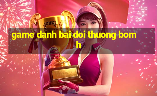 game danh bai doi thuong bomh