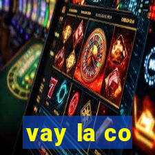 vay la co