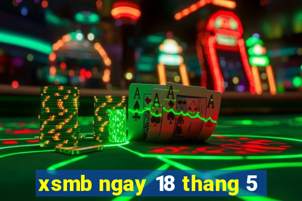 xsmb ngay 18 thang 5