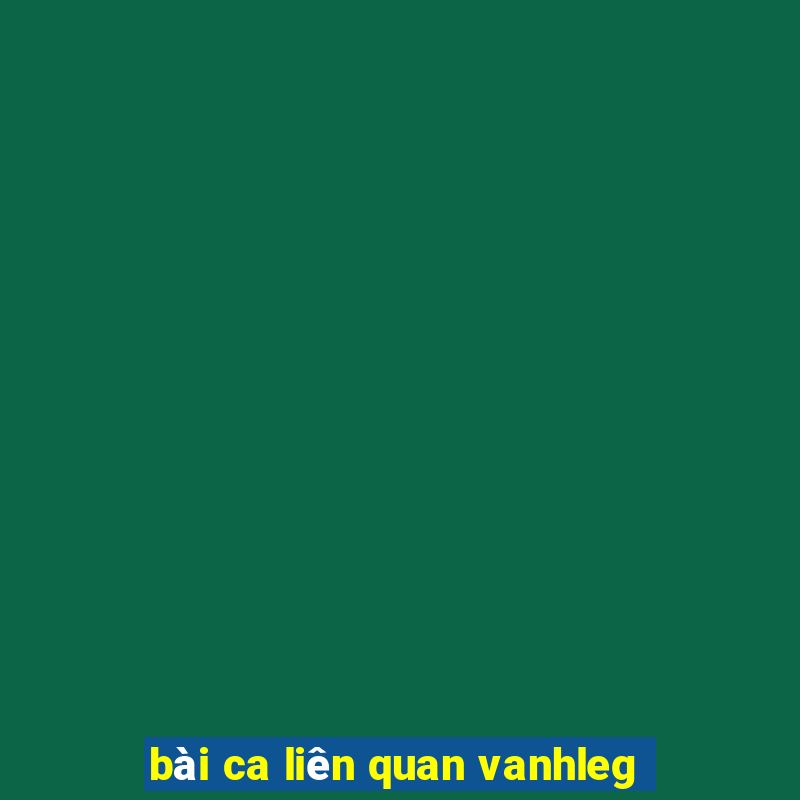 bài ca liên quan vanhleg