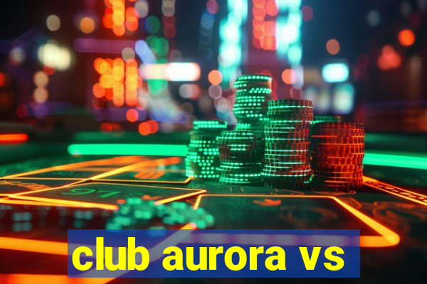 club aurora vs