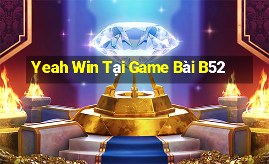 Yeah Win Tại Game Bài B52