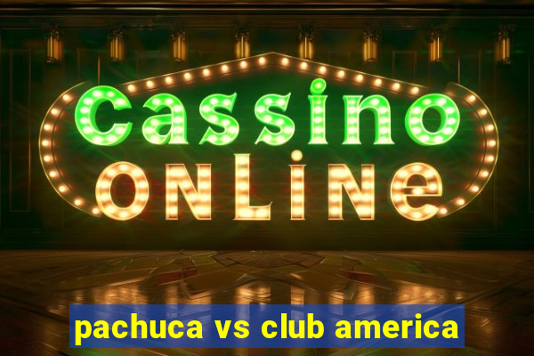 pachuca vs club america