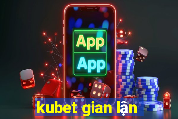 kubet gian lận