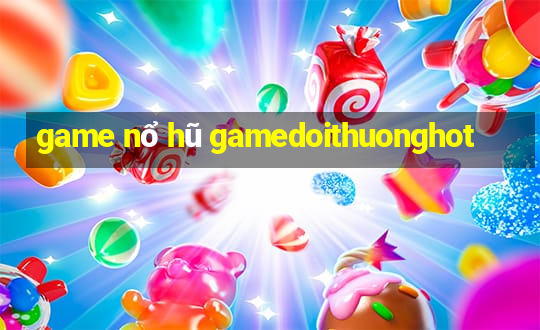 game nổ hũ gamedoithuonghot