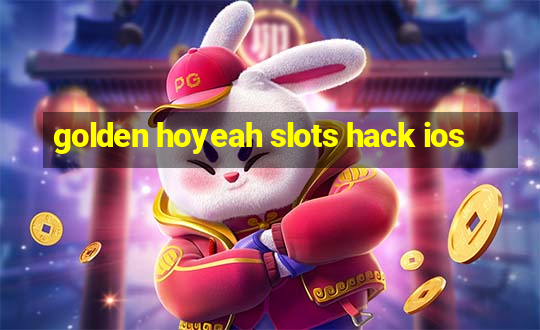 golden hoyeah slots hack ios