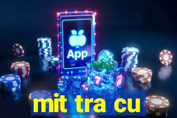 mit tra cu