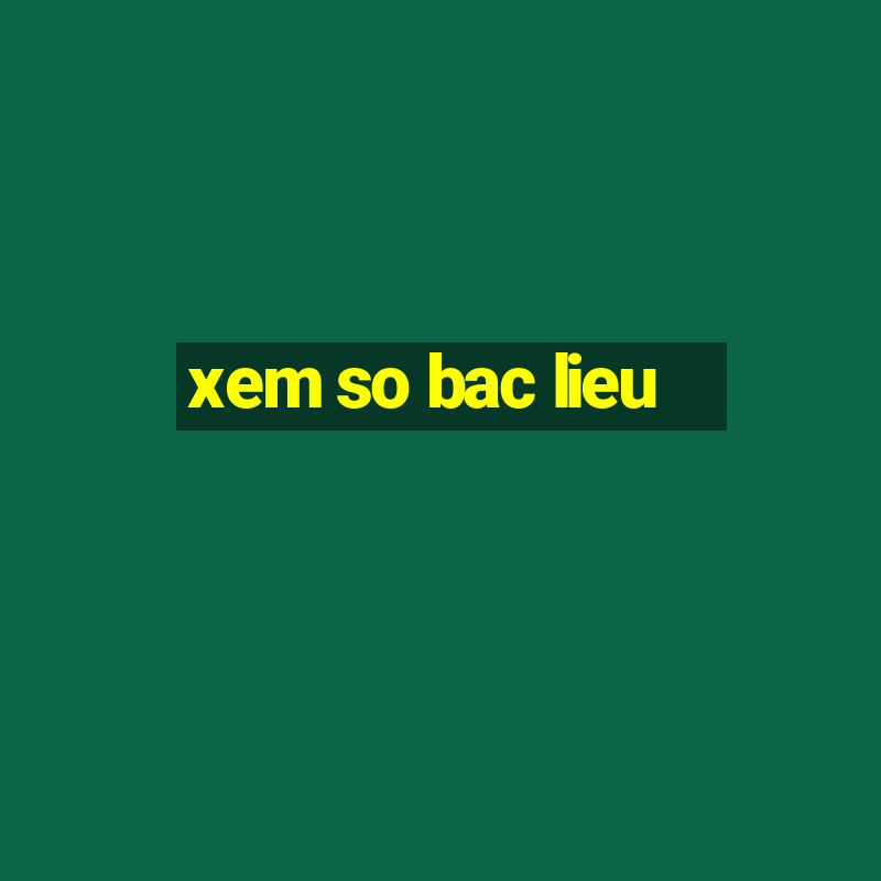 xem so bac lieu