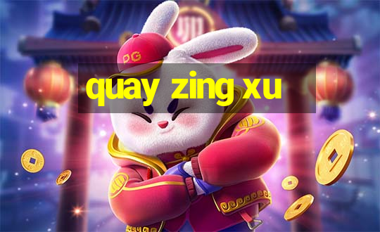 quay zing xu