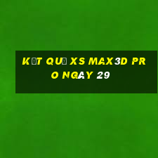 kết quả xs Max3D Pro ngày 29