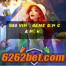 g88 vin – game bắn cá nổ hũ