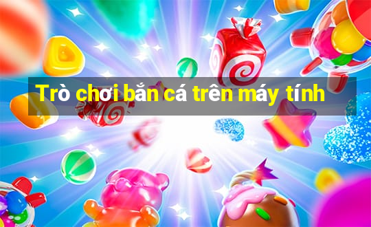 Trò chơi bắn cá trên máy tính