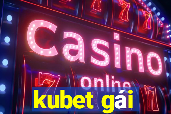 kubet gái