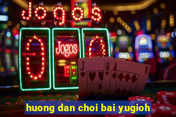 huong dan choi bai yugioh