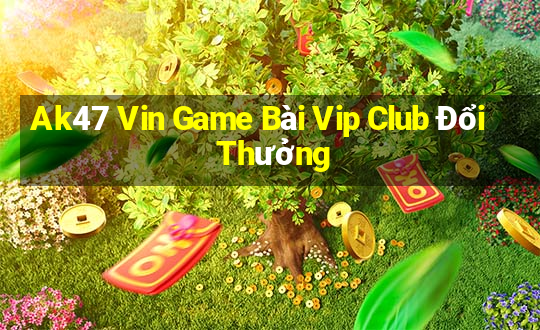 Ak47 Vin Game Bài Vip Club Đổi Thưởng