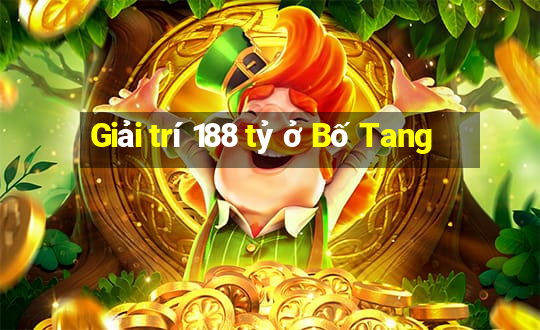 Giải trí 188 tỷ ở Bố Tang