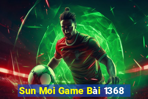 Sun Moi Game Bài 1368