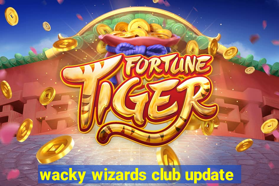 wacky wizards club update