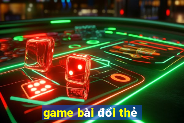 game bài đổi thẻ