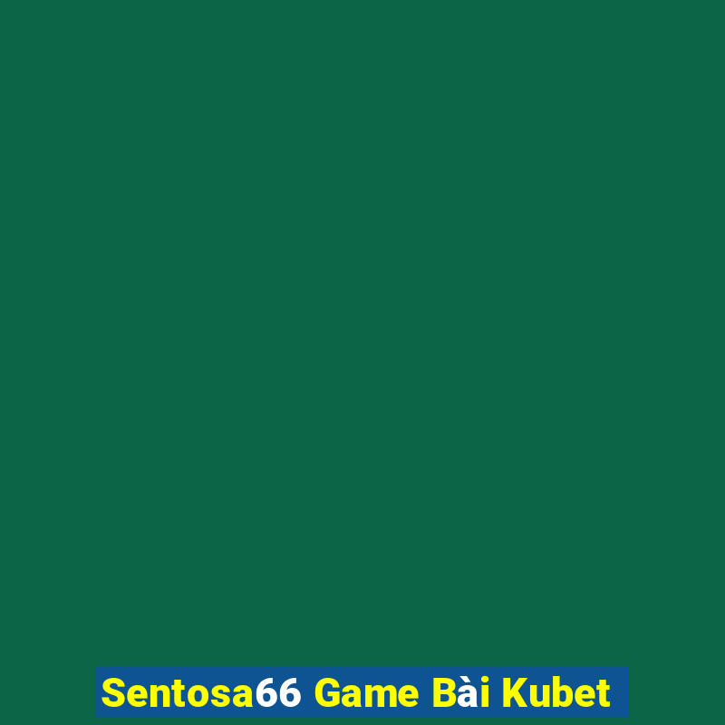 Sentosa66 Game Bài Kubet